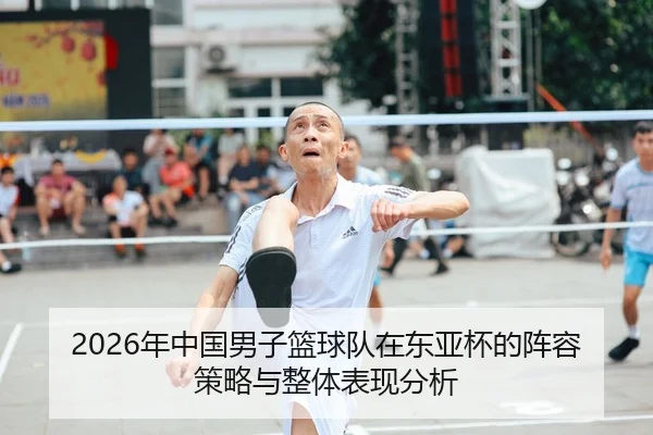2026年中国男子篮球队在东亚杯的阵容策略与整体表现分析