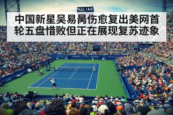 中国新星吴易昺伤愈复出美网首轮五盘惜败但正在展现复苏迹象
